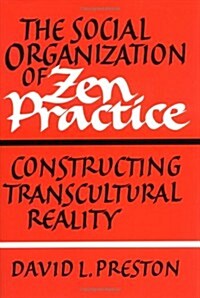 The Social Organization of Zen Practice : Constructing Transcultural Reality (Hardcover)