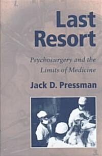 Last Resort : Psychosurgery and the Limits of Medicine (Hardcover)