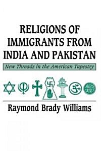 Religions of Immigrants from India and Pakistan : New Threads in the American Tapestry (Paperback)