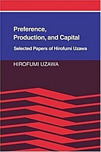 Preference, Production and Capital : Selected Papers of Hirofumi Uzawa (Hardcover)