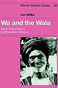Wa and the Wala : Islam and Polity in Northwestern Ghana (Hardcover)