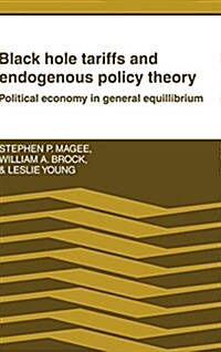 Black Hole Tariffs and Endogenous Policy Theory : Political Economy in General Equilibrium (Hardcover)