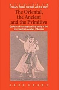 The Oriental, the Ancient and the Primitive : Systems of Marriage and the Family in the Pre-Industrial Societies of Eurasia (Paperback)