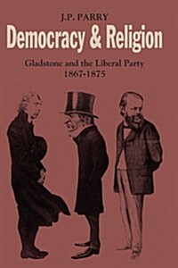 Democracy and Religion : Gladstone and the Liberal Party 1867–1875 (Paperback)