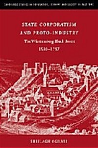State Corporatism and Proto-Industry : The Wurttemberg Black Forest, 1580–1797 (Hardcover)