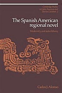 The Spanish American Regional Novel : Modernity and Autochthony (Hardcover)