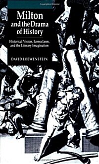 Milton and the Drama of History : Historical Vision, Iconoclasm, and the Literary Imagination (Hardcover)