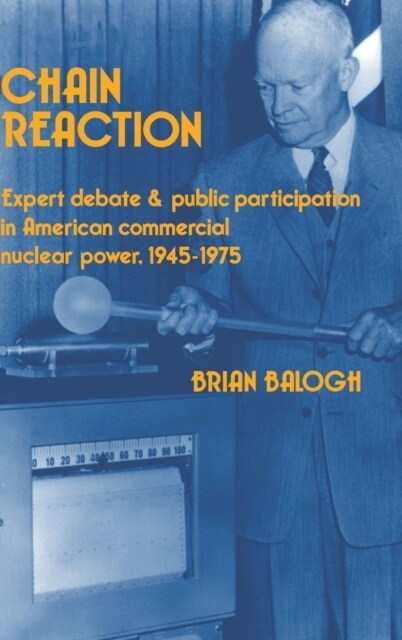 Chain Reaction : Expert Debate and Public Participation in American Commercial Nuclear Power 1945–1975 (Hardcover)