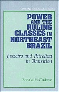 Power and the Ruling Classes in Northeast Brazil : Juazeiro and Petrolina in Transition (Hardcover)