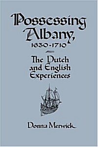 Possessing Albany, 1630–1710 : The Dutch and English Experiences (Hardcover)
