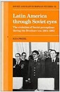Latin America through Soviet Eyes : The Evolution of Soviet Perceptions during the Brezhnev Era 1964-1982 (Hardcover)