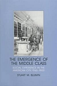 The Emergence of the Middle Class : Social Experience in the American City, 1760–1900 (Paperback)