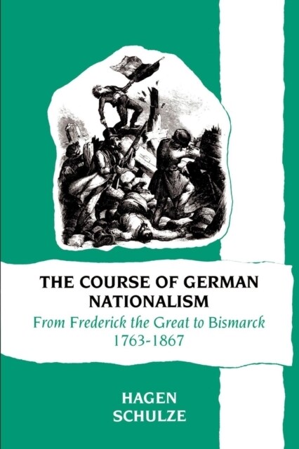 The Course of German Nationalism : From Frederick the Great to Bismarck 1763–1867 (Paperback)