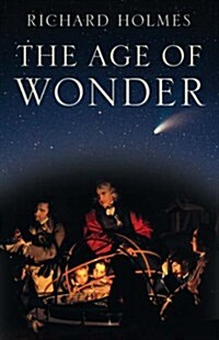 Age of Wonder How the Romantic Generation Discovered the Beauty and Terror of Science (Hardcover, First Edition)