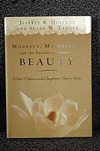 Modesty, Makeovers, and the Pursuit of Physical Beauty: What Mothers and Daughters Need to Know (Hardcover)