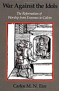 War Against the Idols : The Reformation of Worship from Erasmus to Calvin (Paperback)