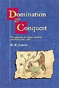 Domination and Conquest : The Experience of Ireland, Scotland and Wales, 1100–1300 (Hardcover)