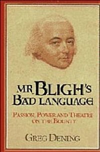 Mr Blighs Bad Language : Passion, Power and Theater on H. M. Armed Vessel Bounty (Hardcover)