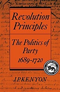 Revolution Principles : The Politics of Party 1689–1720 (Paperback)