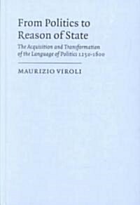 From Politics to Reason of State : The Acquisition and Transformation of the Language of Politics 1250–1600 (Hardcover)