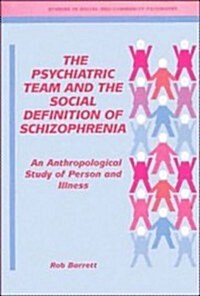 The Psychiatric Team and the Social Definition of Schizophrenia : An Anthropological Study of Person and Illness (Hardcover)