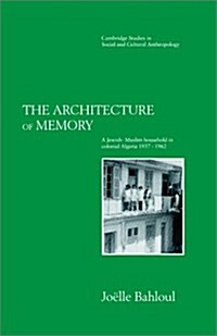 The Architecture of Memory : A Jewish-Muslim Household in Colonial Algeria, 1937–1962 (Hardcover)