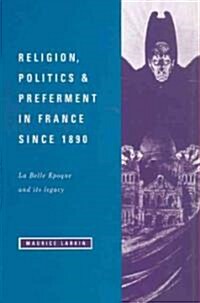 Religion, Politics and Preferment in France since 1890 : La Belle Epoque and its Legacy (Hardcover)