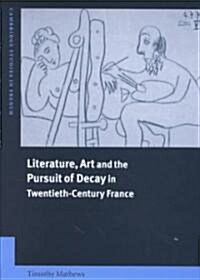 Literature, Art and the Pursuit of Decay in Twentieth-Century France (Hardcover)