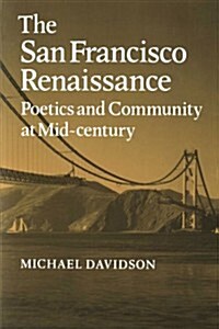 The San Francisco Renaissance : Poetics and Community at Mid-Century (Paperback)