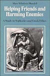 Helping Friends and Harming Enemies : A Study in Sophocles and Greek Ethics (Paperback)