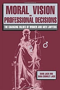 Moral Vision and Professional Decisions : The Changing Values of Women and Men Lawyers (Paperback)