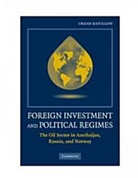 Foreign Investment and Political Regimes : The Oil Sector in Azerbaijan, Russia, and Norway (Hardcover)