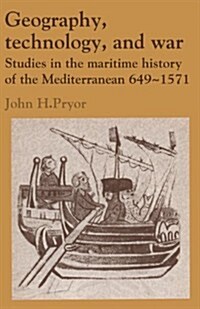 Geography, Technology, and War : Studies in the Maritime History of the Mediterranean, 649–1571 (Paperback)