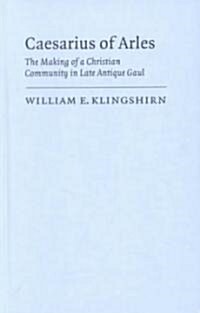 Caesarius of Arles : The Making of a Christian Community in Late Antique Gaul (Hardcover)