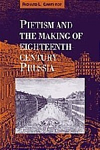 Pietism and the Making of Eighteenth-Century Prussia (Hardcover)
