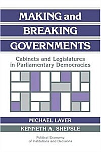 Making and Breaking Governments : Cabinets and Legislatures in Parliamentary Democracies (Hardcover)