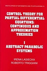 Control Theory for Partial Differential Equations: Volume 1, Abstract Parabolic Systems : Continuous and Approximation Theories (Hardcover)