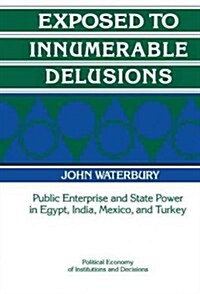 Exposed to Innumerable Delusions : Public Enterprise and State Power in Egypt, India, Mexico, and Turkey (Hardcover)