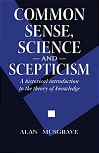 Common Sense, Science and Scepticism : A Historical Introduction to the Theory of Knowledge (Paperback)