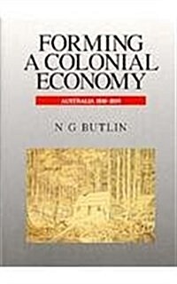 Forming a Colonial Economy : Australia 1810-1850 (Hardcover)