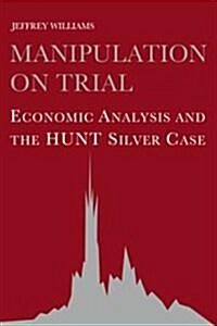 Manipulation on Trial : Economic Analysis and the Hunt Silver Case (Hardcover)