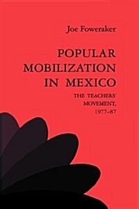 Popular Mobilization in Mexico : The Teachers Movement 1977–87 (Hardcover)