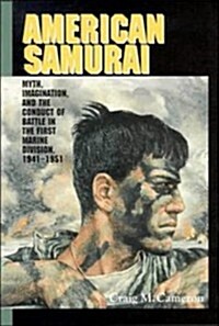 American Samurai : Myth and Imagination in the Conduct of Battle in the First Marine Division 1941–1951 (Hardcover)