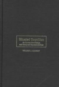 Situated cognition : on human knowledge and computer representations