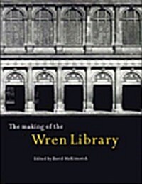 The Making of the Wren Library : Trinity College, Cambridge (Hardcover)