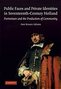 Public Faces and Private Identities in Seventeenth-Century Holland : Portraiture and the Production of Community (Hardcover)