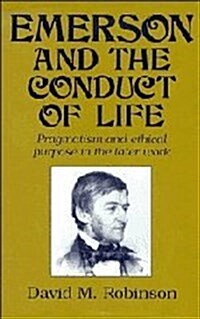 Emerson and the Conduct of Life : Pragmatism and Ethical Purpose in the Later Work (Hardcover)