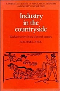 Industry in the Countryside : Wealden Society in the Sixteenth Century (Hardcover)
