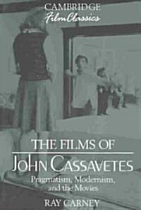 The Films of John Cassavetes : Pragmatism, Modernism, and the Movies (Paperback)