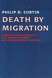 Death by Migration : Europes Encounter with the Tropical World in the Nineteenth Century (Paperback)